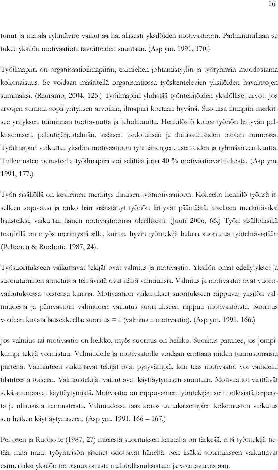 (Rauramo, 2004, 125.) Työilmapiiri yhdistää työntekijöiden yksilölliset arvot. Jos arvojen summa sopii yrityksen arvoihin, ilmapiiri koetaan hyvänä.