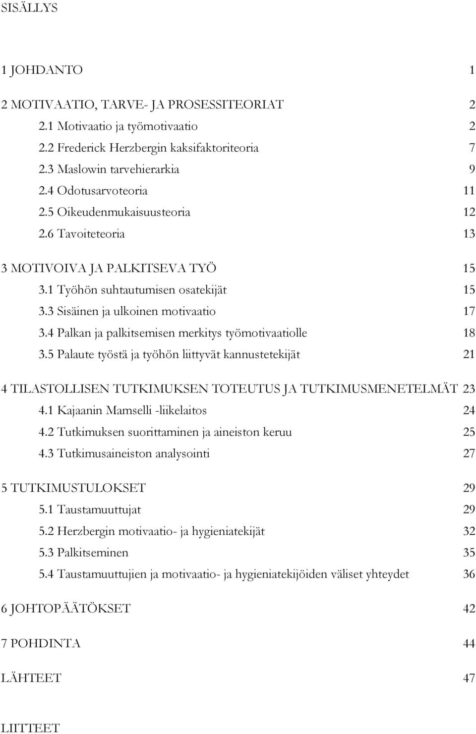 4 Palkan ja palkitsemisen merkitys työmotivaatiolle 18 3.5 Palaute työstä ja työhön liittyvät kannustetekijät 21 4 TILASTOLLISEN TUTKIMUKSEN TOTEUTUS JA TUTKIMUSMENETELMÄT 23 4.