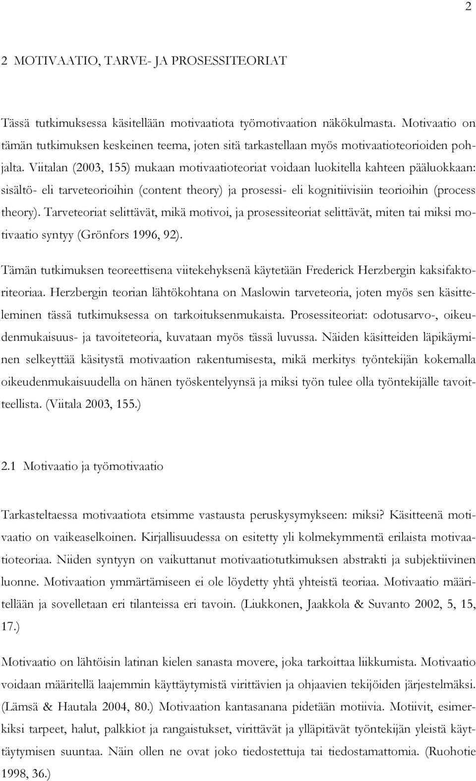 Viitalan (2003, 155) mukaan motivaatioteoriat voidaan luokitella kahteen pääluokkaan: sisältö- eli tarveteorioihin (content theory) ja prosessi- eli kognitiivisiin teorioihin (process theory).