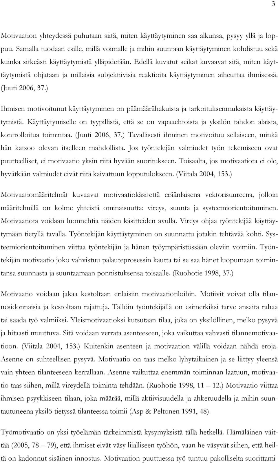 Edellä kuvatut seikat kuvaavat sitä, miten käyttäytymistä ohjataan ja millaisia subjektiivisia reaktioita käyttäytyminen aiheuttaa ihmisessä. (Juuti 2006, 37.