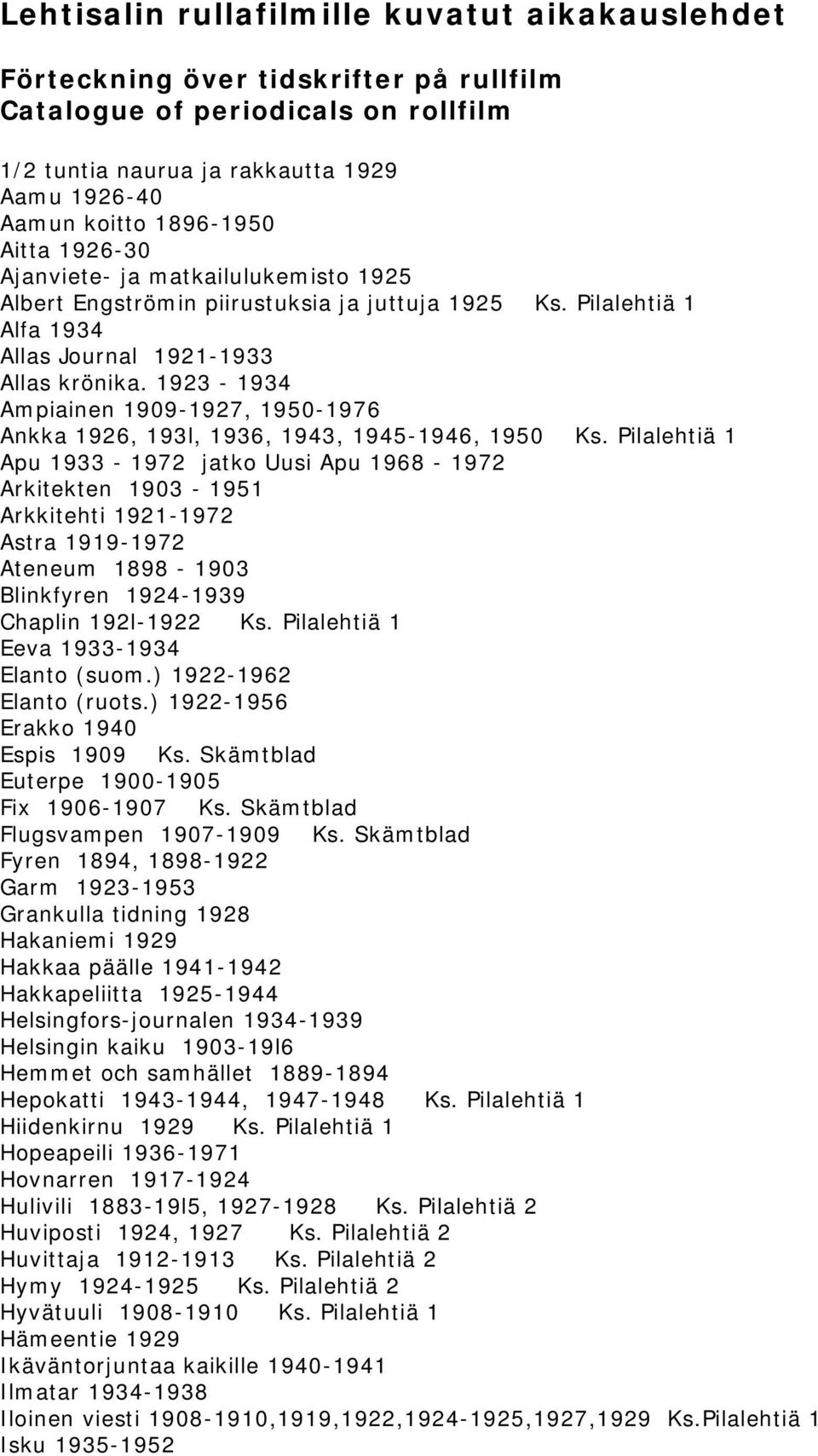 1923-1934 Ampiainen 1909-1927, 1950-1976 Ankka 1926, 193l, 1936, 1943, 1945-1946, 1950 Ks.