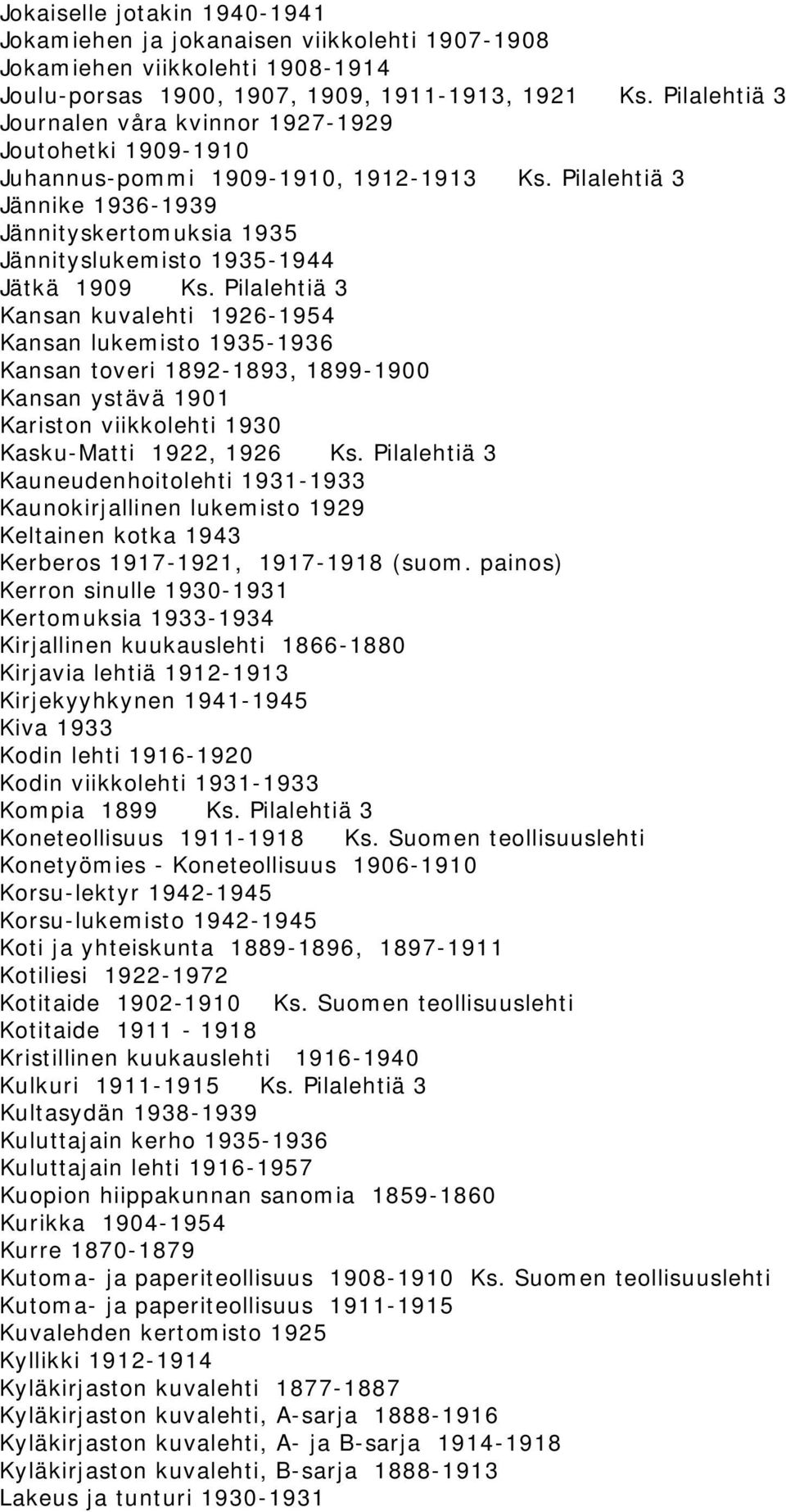 Pilalehtiä 3 Jännike 1936-1939 Jännityskertomuksia 1935 Jännityslukemisto 1935-1944 Jätkä 1909 Ks.