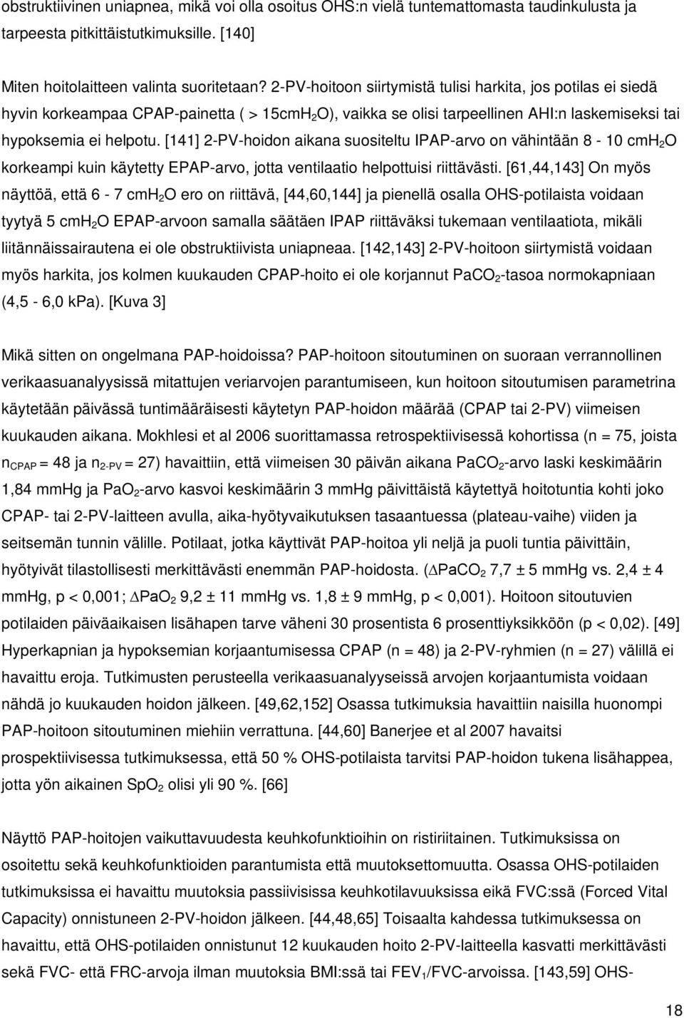 [141] 2-PV-hoidon aikana suositeltu IPAP-arvo on vähintään 8-10 cmh 2 O korkeampi kuin käytetty EPAP-arvo, jotta ventilaatio helpottuisi riittävästi.