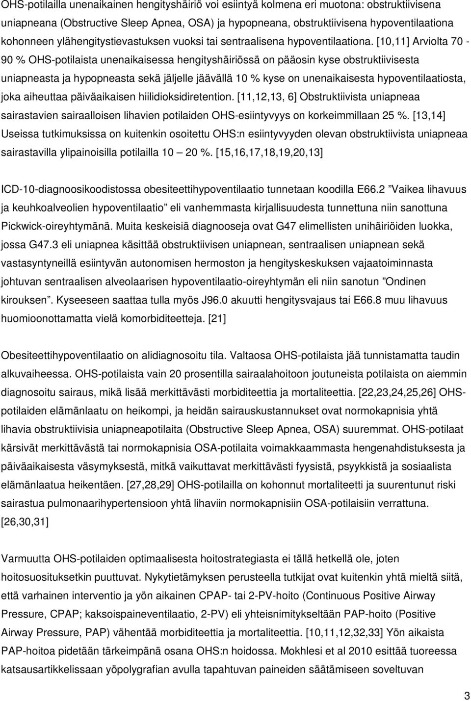 [10,11] Arviolta 70-90 % OHS-potilaista unenaikaisessa hengityshäiriössä on pääosin kyse obstruktiivisesta uniapneasta ja hypopneasta sekä jäljelle jäävällä 10 % kyse on unenaikaisesta