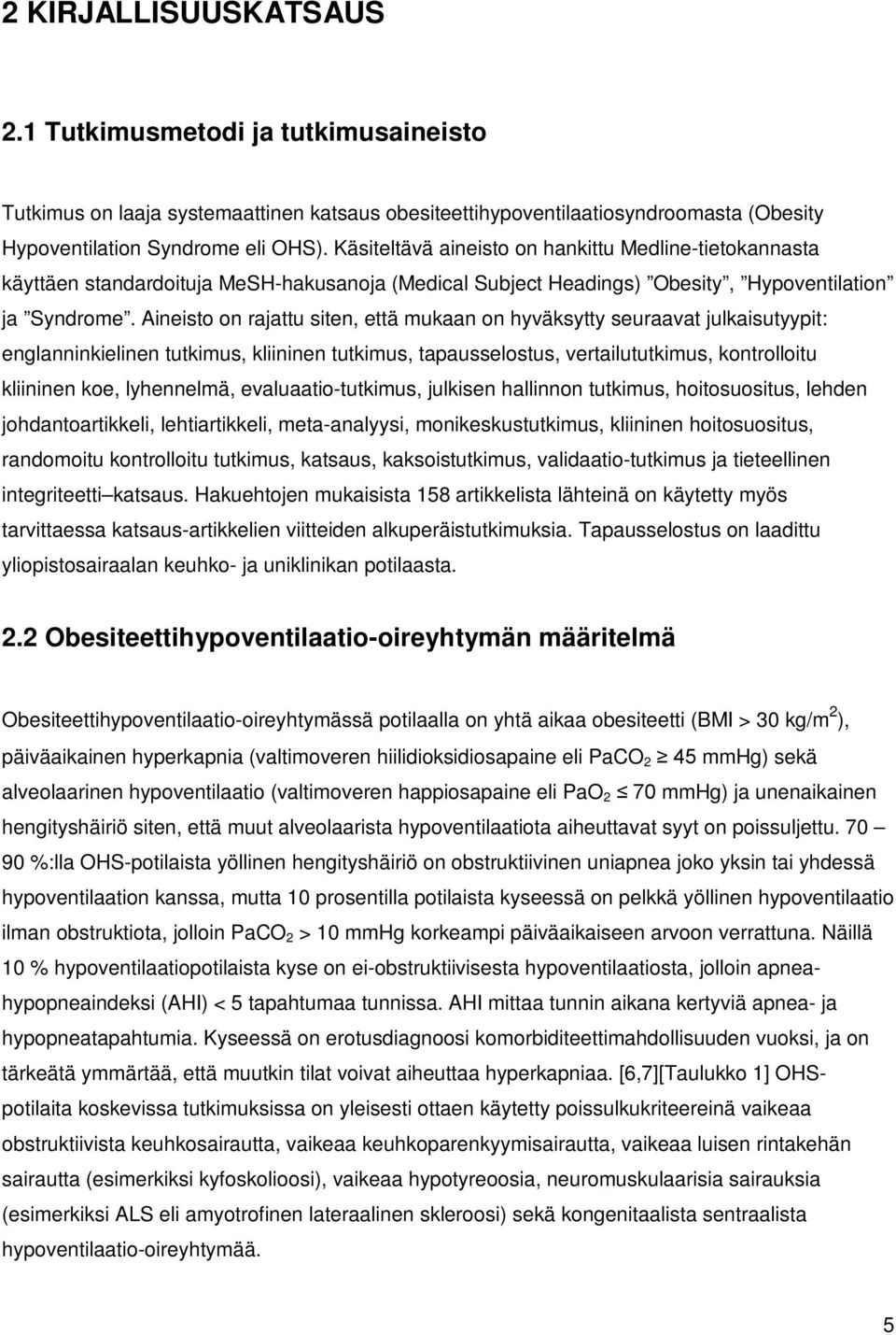 Aineisto on rajattu siten, että mukaan on hyväksytty seuraavat julkaisutyypit: englanninkielinen tutkimus, kliininen tutkimus, tapausselostus, vertailututkimus, kontrolloitu kliininen koe,