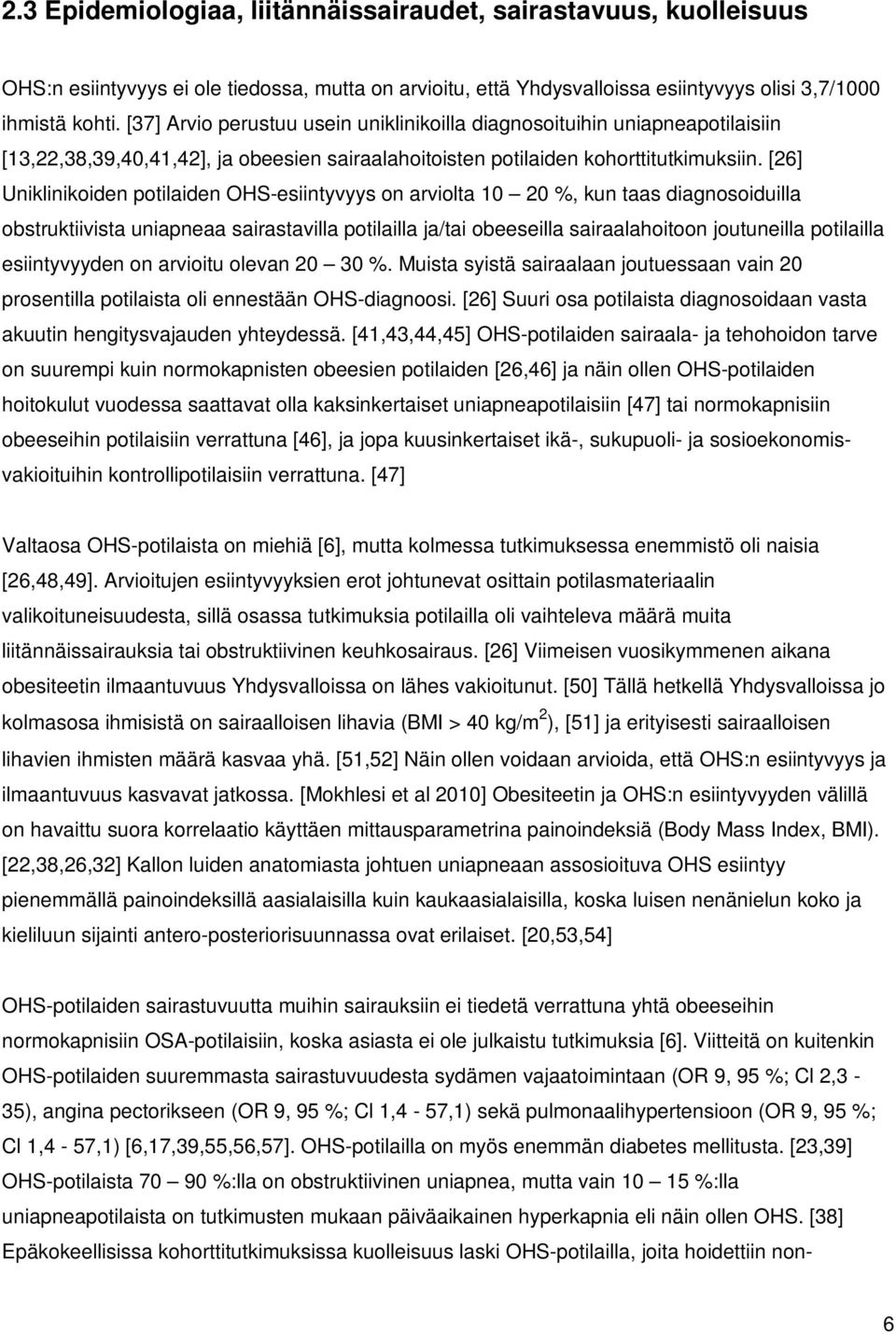 [26] Uniklinikoiden potilaiden OHS-esiintyvyys on arviolta 10 20 %, kun taas diagnosoiduilla obstruktiivista uniapneaa sairastavilla potilailla ja/tai obeeseilla sairaalahoitoon joutuneilla