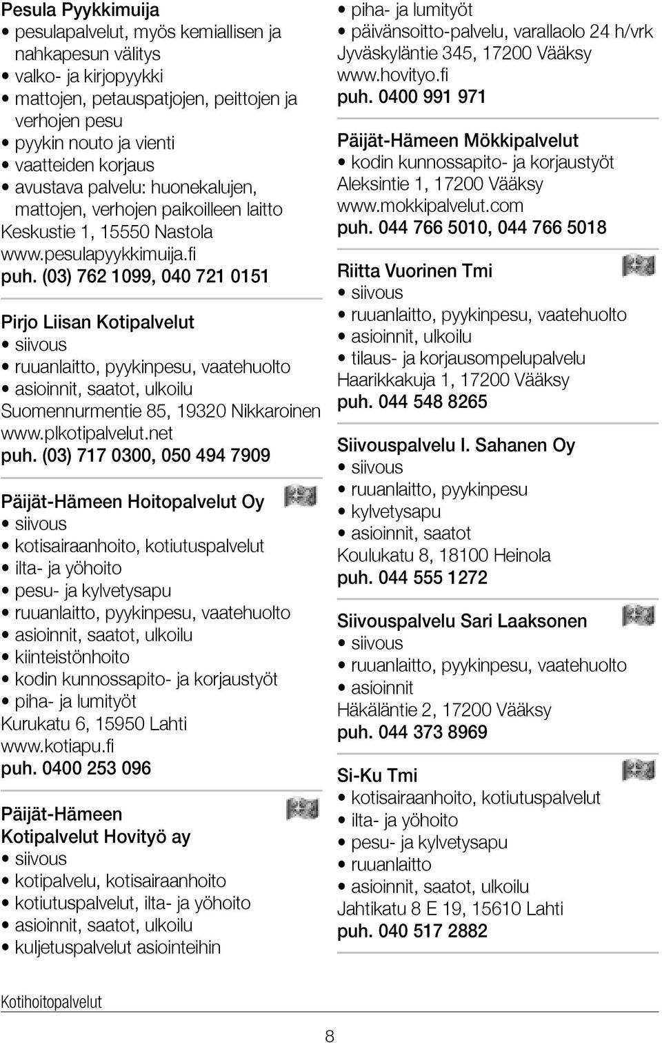 (03) 762 1099, 040 721 0151 Pirjo Liisan Kotipalvelut siivous ruuanlaitto, pyykinpesu, vaatehuolto asioinnit, saatot, ulkoilu Suomennurmentie 85, 19320 Nikkaroinen www.plkotipalvelut.net puh.