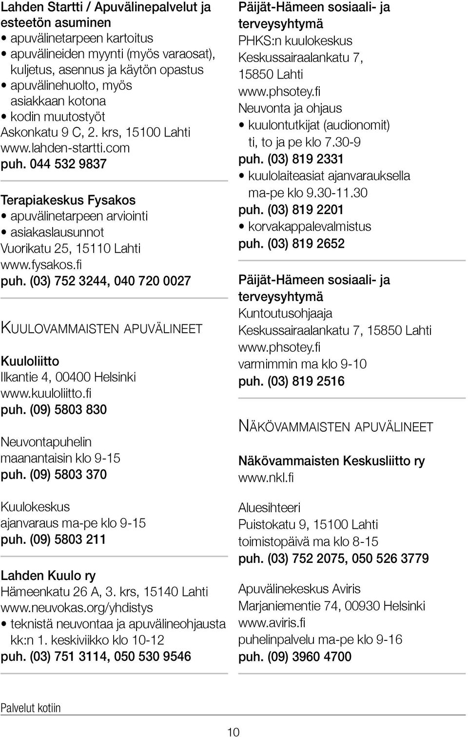 fi puh. (03) 752 3244, 040 720 0027 Kuulovammaisten apuvälineet Kuuloliitto Ilkantie 4, 00400 Helsinki www.kuuloliitto.fi puh. (09) 5803 830 Neuvontapuhelin maanantaisin klo 9-15 puh.