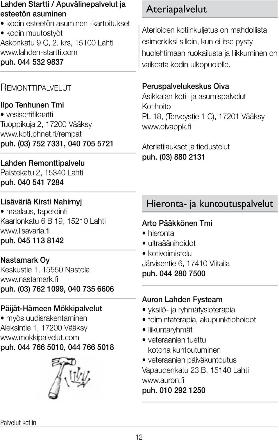 (03) 752 7331, 040 705 5721 Lahden Remonttipalvelu Paistekatu 2, 15340 Lahti puh. 040 541 7284 Lisäväriä Kirsti Nahirnyj maalaus, tapetointi Kaarlonkatu 6 B 19, 15210 Lahti www.lisavaria.fi puh.