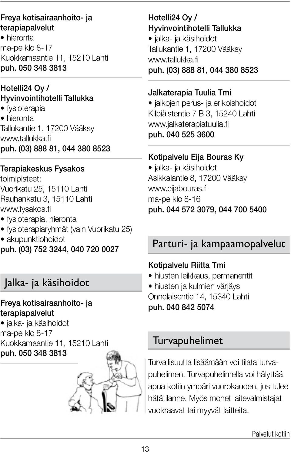(03) 888 81, 044 380 8523 Terapiakeskus Fysakos toimipisteet: Vuorikatu 25, 15110 Lahti Rauhankatu 3, 15110 Lahti www.fysakos.