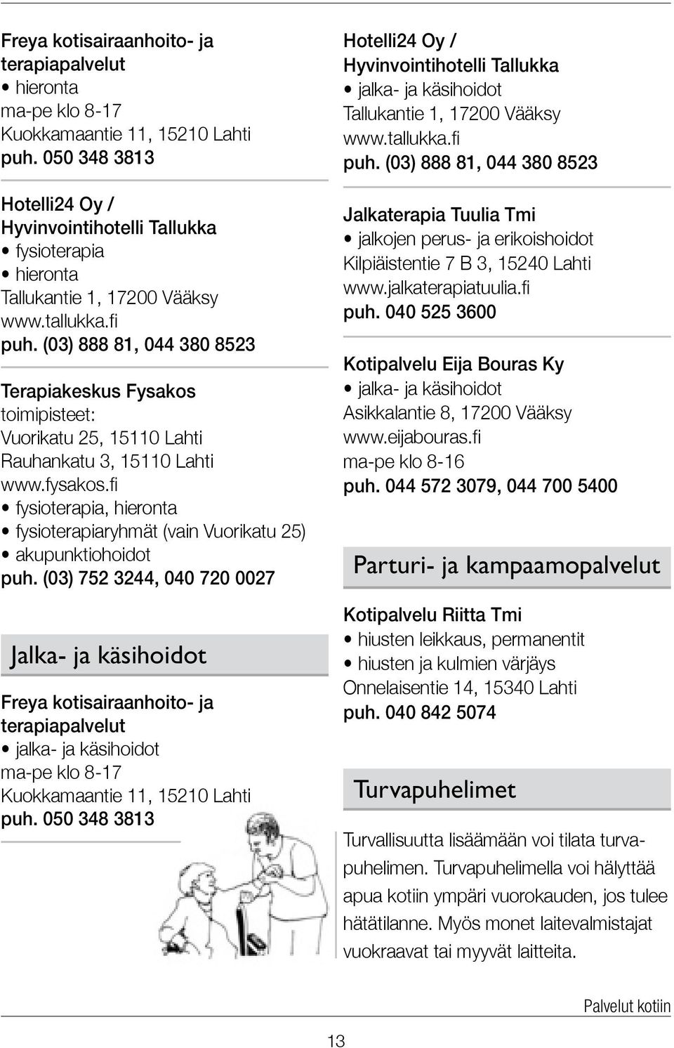 (03) 888 81, 044 380 8523 Terapiakeskus Fysakos toimipisteet: Vuorikatu 25, 15110 Lahti Rauhankatu 3, 15110 Lahti www.fysakos.