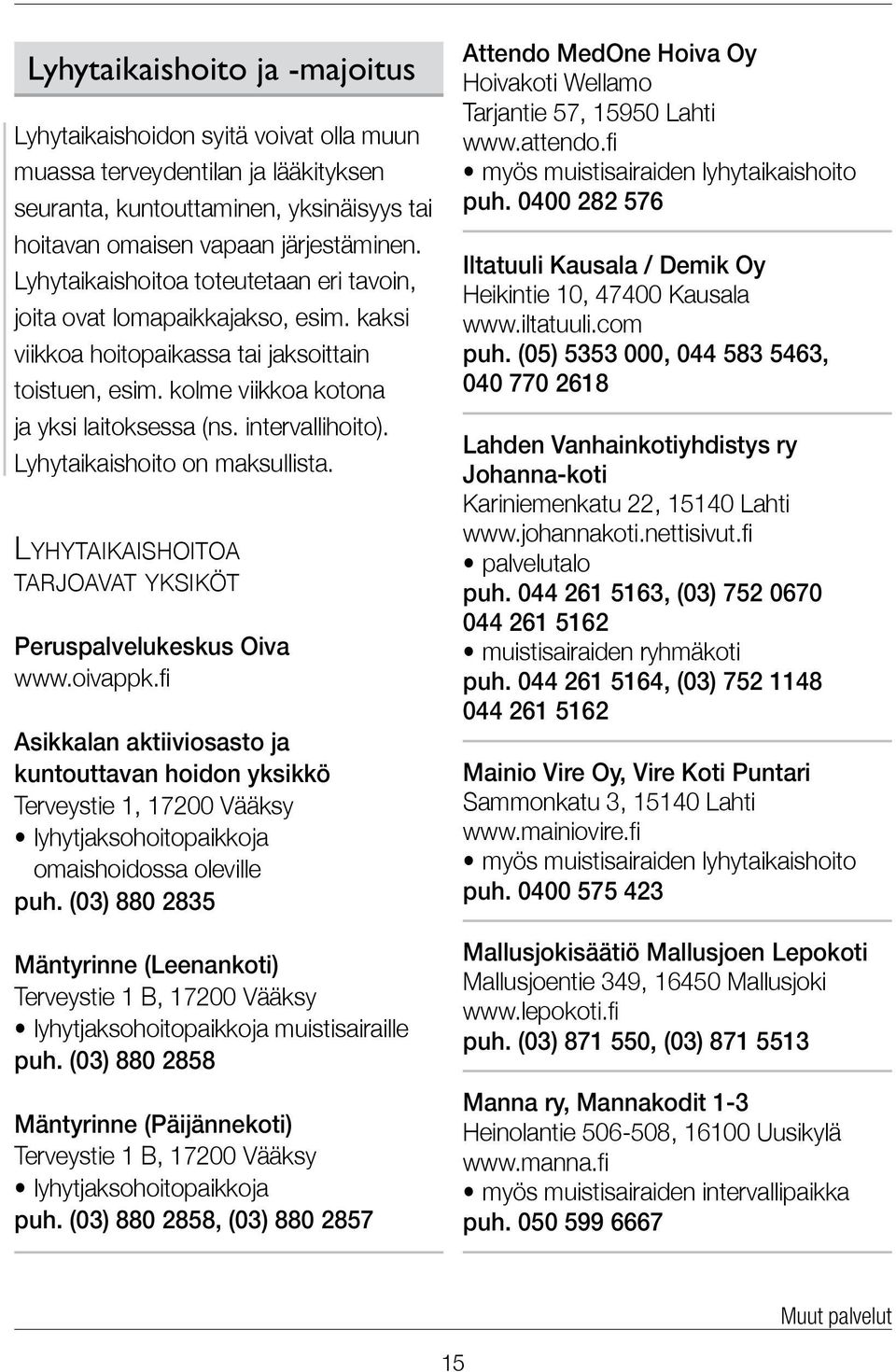 Lyhytaikaishoito on maksullista. Lyhytaikaishoitoa tarjoavat yksiköt Peruspalvelukeskus Oiva www.oivappk.