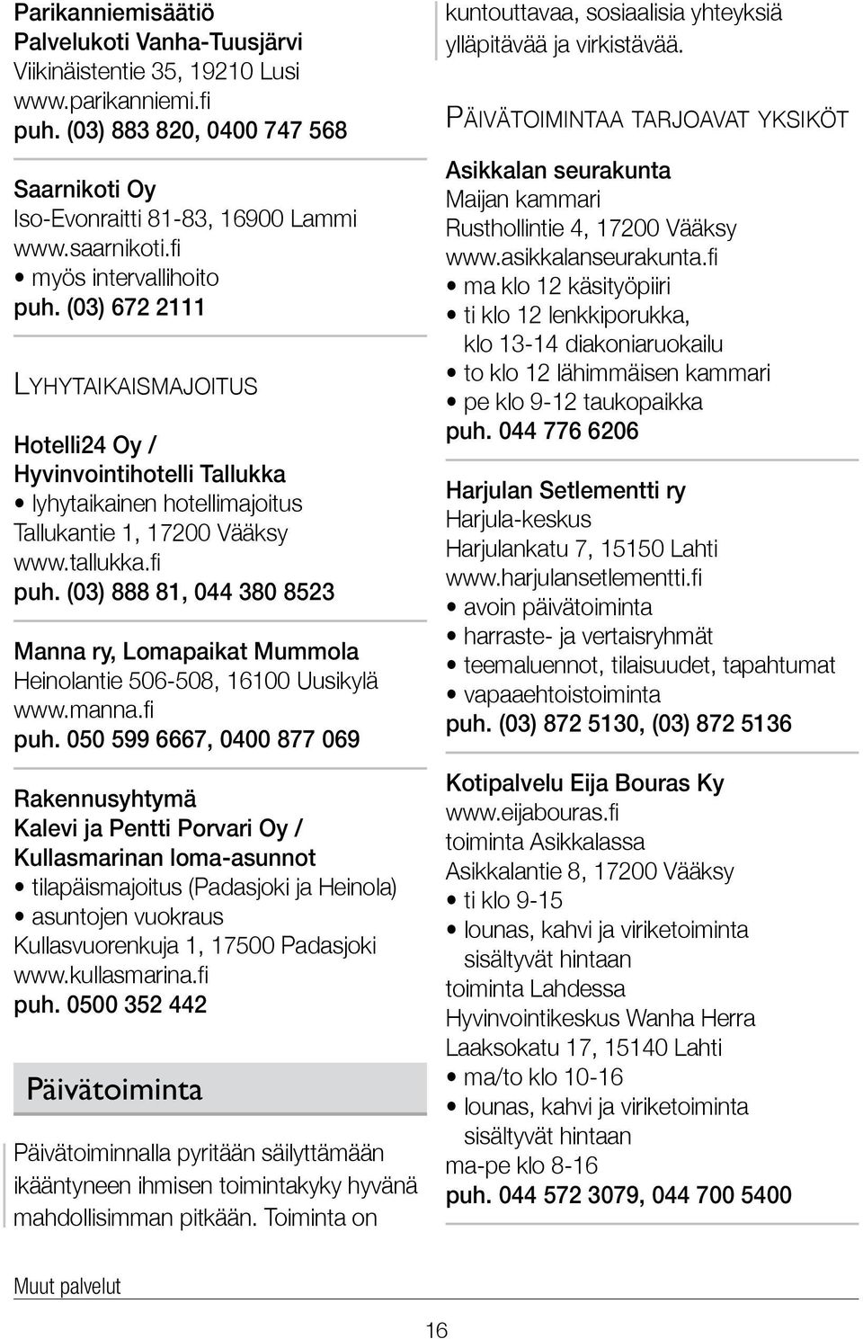 (03) 888 81, 044 380 8523 Manna ry, Lomapaikat Mummola Heinolantie 506-508, 16100 Uusikylä www.manna.fi puh.