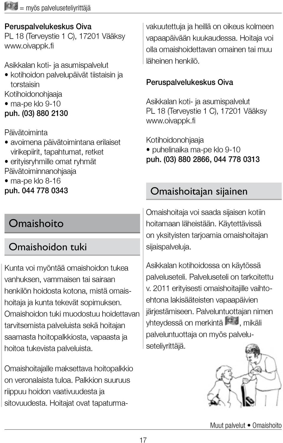 (03) 880 2130 Päivätoiminta avoimena päivätoimintana erilaiset virikepiirit, tapahtumat, retket erityisryhmille omat ryhmät Päivätoiminnanohjaaja ma-pe klo 8-16 puh.