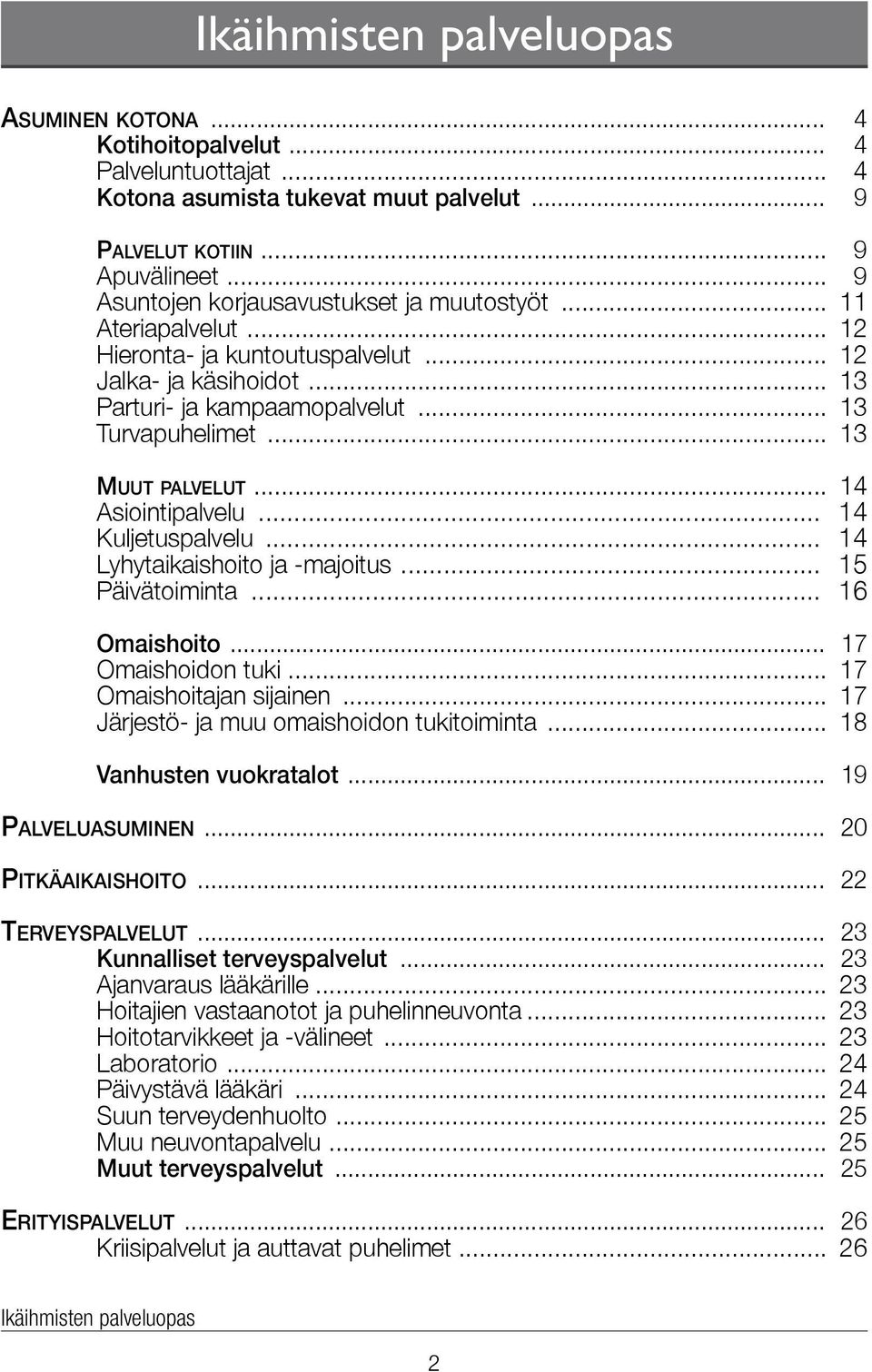 .. 13 Muut palvelut... 14 Asiointipalvelu... 14 Kuljetuspalvelu... 14 Lyhytaikaishoito ja -majoitus... 15 Päivätoiminta... 16 Omaishoito... 17 Omaishoidon tuki... 17 Omaishoitajan sijainen.