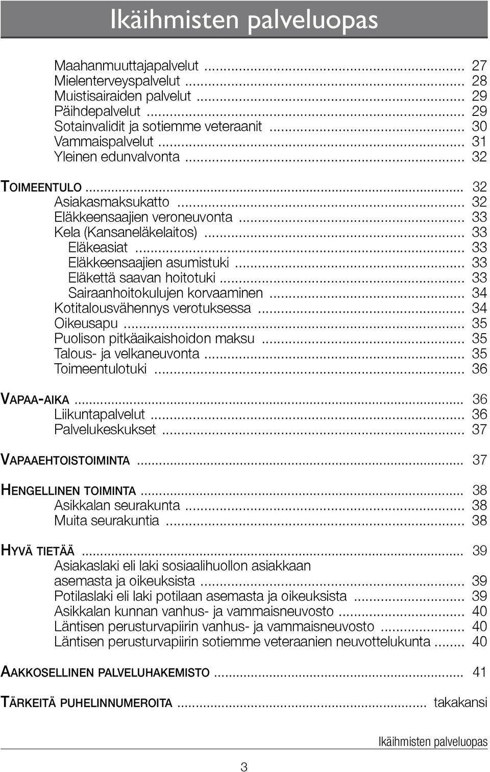 .. 33 Eläkettä saavan hoitotuki... 33 Sairaanhoitokulujen korvaaminen... 34 Kotitalousvähennys verotuksessa... 34 Oikeusapu... 35 Puolison pitkäaikaishoidon maksu... 35 Talous- ja velkaneuvonta.