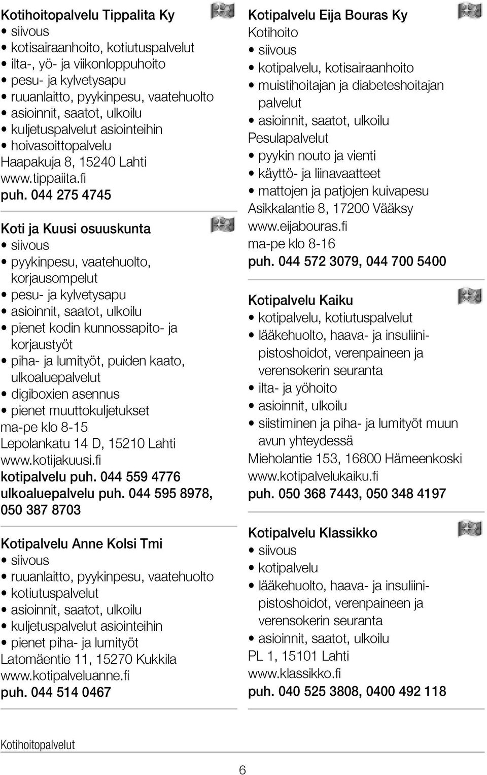 044 275 4745 Koti ja Kuusi osuuskunta siivous pyykinpesu, vaatehuolto, korjausompelut pesu- ja kylvetysapu asioinnit, saatot, ulkoilu pienet kodin kunnossapito- ja korjaustyöt piha- ja lumityöt,