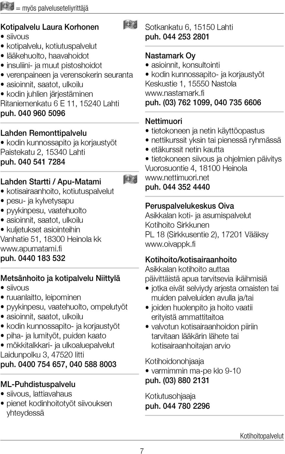 040 541 7284 Lahden Startti / Apu-Matami kotisairaanhoito, kotiutuspalvelut pesu- ja kylvetysapu pyykinpesu, vaatehuolto asioinnit, saatot, ulkoilu kuljetukset asiointeihin Vanhatie 51, 18300 Heinola