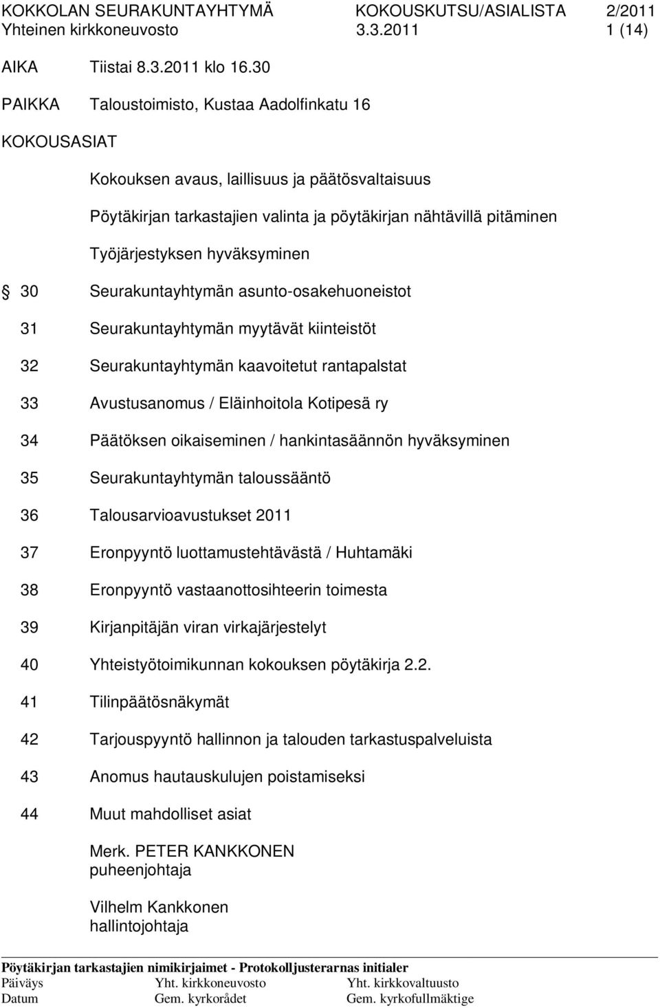 hyväksyminen 30 Seurakuntayhtymän asunto-osakehuoneistot 31 Seurakuntayhtymän myytävät kiinteistöt 32 Seurakuntayhtymän kaavoitetut rantapalstat 33 Avustusanomus / Eläinhoitola Kotipesä ry 34