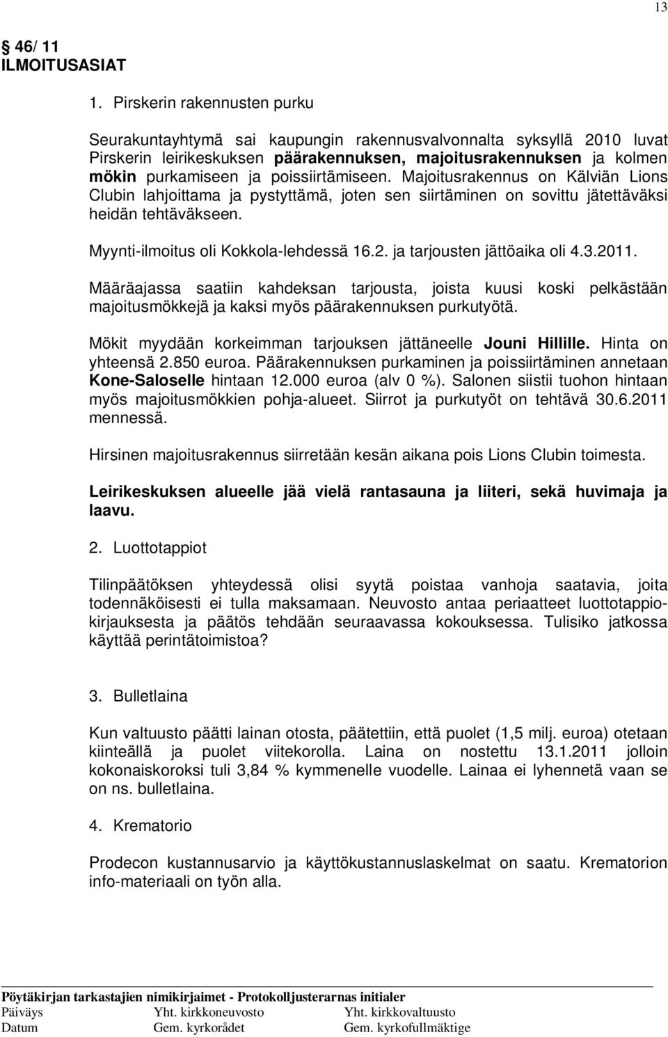 poissiirtämiseen. Majoitusrakennus on Kälviän Lions Clubin lahjoittama ja pystyttämä, joten sen siirtäminen on sovittu jätettäväksi heidän tehtäväkseen. Myynti-ilmoitus oli Kokkola-lehdessä 16.2.