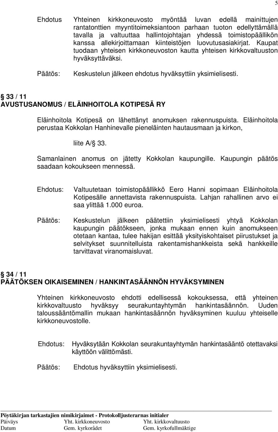 Keskustelun jälkeen ehdotus hyväksyttiin yksimielisesti. 33 / 11 AVUSTUSANOMUS / ELÄINHOITOLA KOTIPESÄ RY Eläinhoitola Kotipesä on lähettänyt anomuksen rakennuspuista.