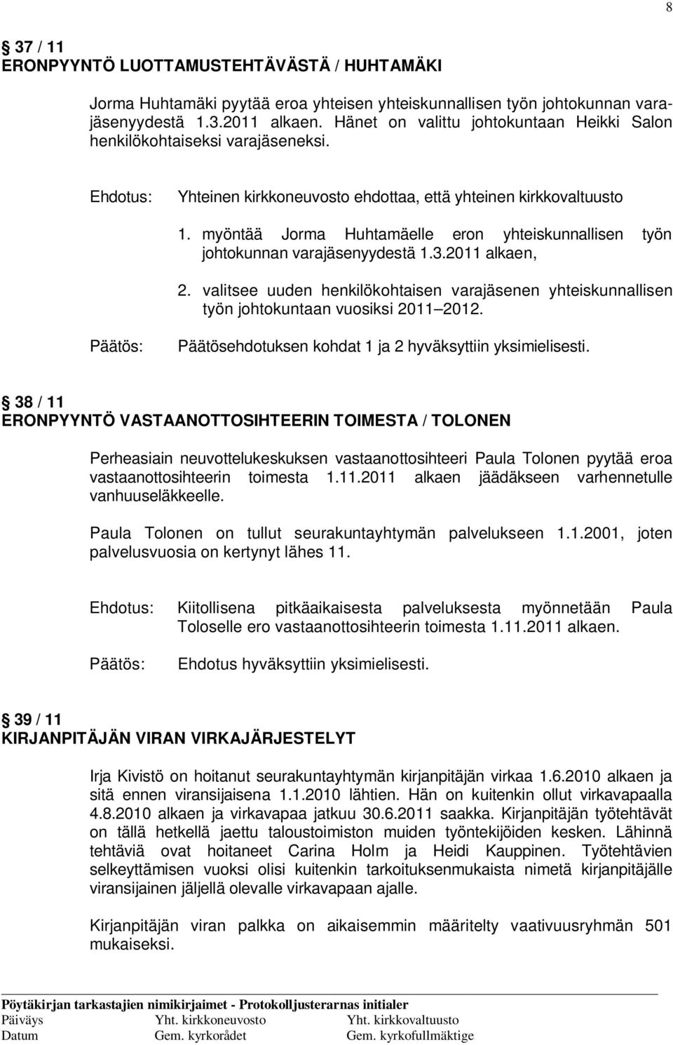 myöntää Jorma Huhtamäelle eron yhteiskunnallisen työn johtokunnan varajäsenyydestä 1.3.2011 alkaen, 2.