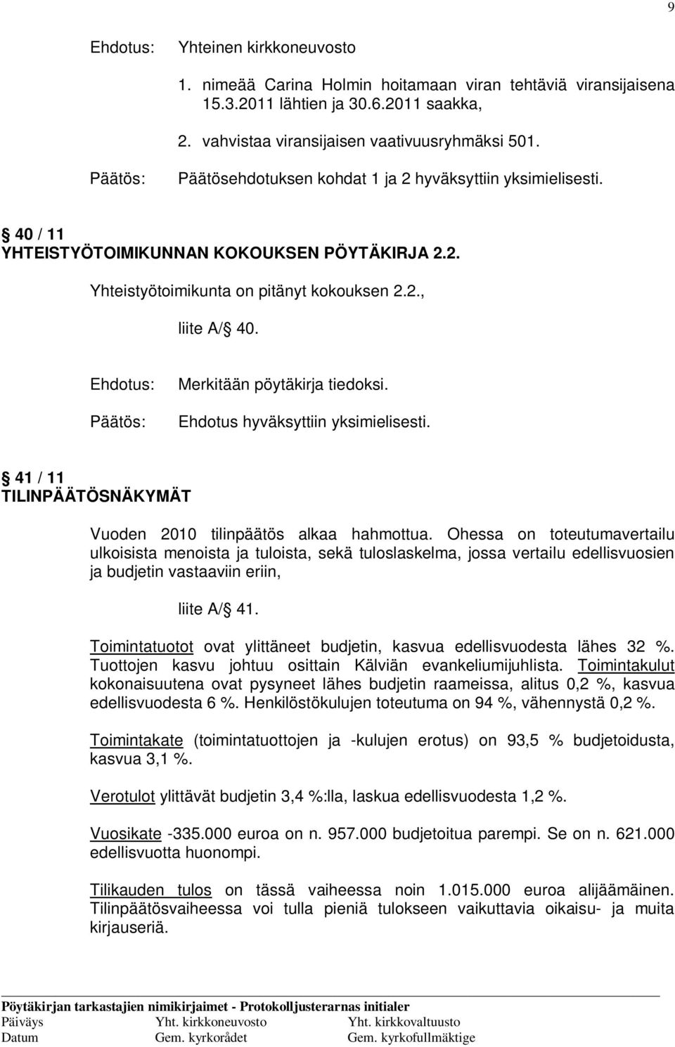 Ehdotus: Merkitään pöytäkirja tiedoksi. Ehdotus hyväksyttiin yksimielisesti. 41 / 11 TILINPÄÄTÖSNÄKYMÄT Vuoden 2010 tilinpäätös alkaa hahmottua.