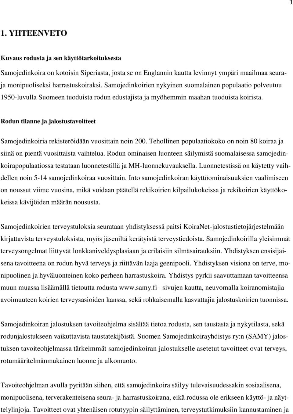 Rodun tilanne ja jalostustavoitteet Samojedinkoiria rekisteröidään vuosittain noin 200. Tehollinen populaatiokoko on noin 80 koiraa ja siinä on pientä vuosittaista vaihtelua.