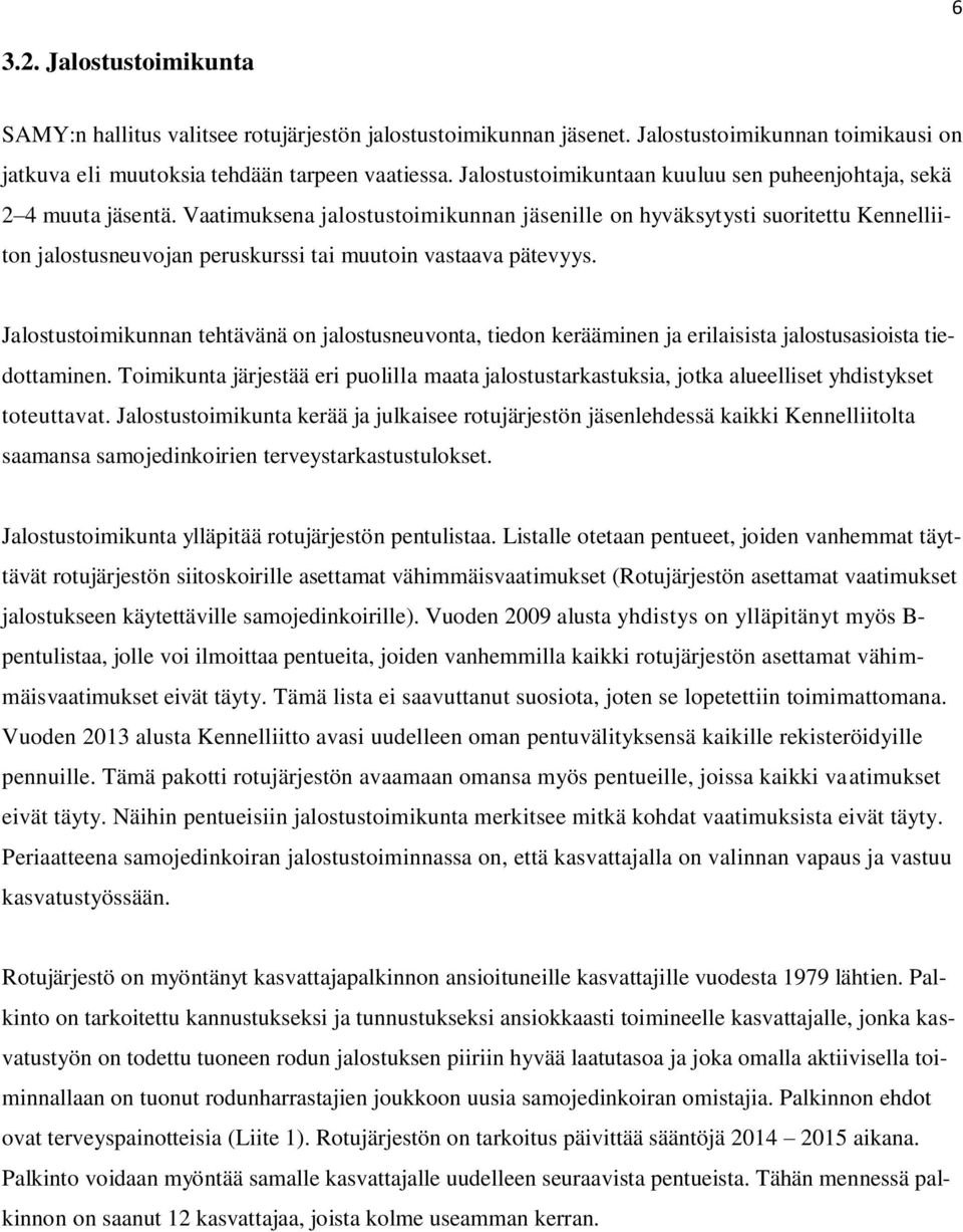 Vaatimuksena jalostustoimikunnan jäsenille on hyväksytysti suoritettu Kennelliiton jalostusneuvojan peruskurssi tai muutoin vastaava pätevyys.