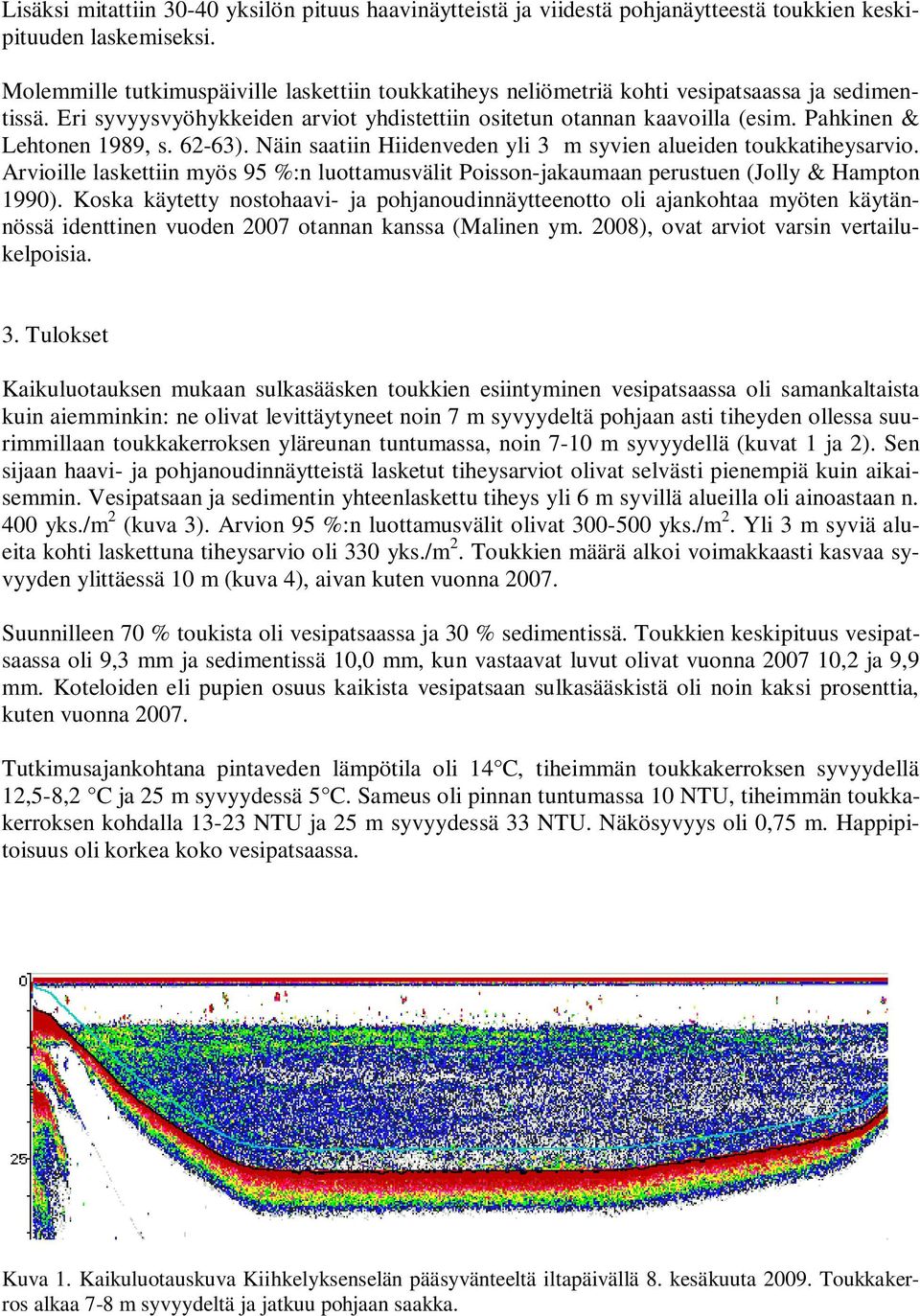 Pahkinen & Lehtonen 1989, s. 62-63). Näin saatiin Hiidenveden yli 3 m syvien alueiden toukkatiheysarvio.