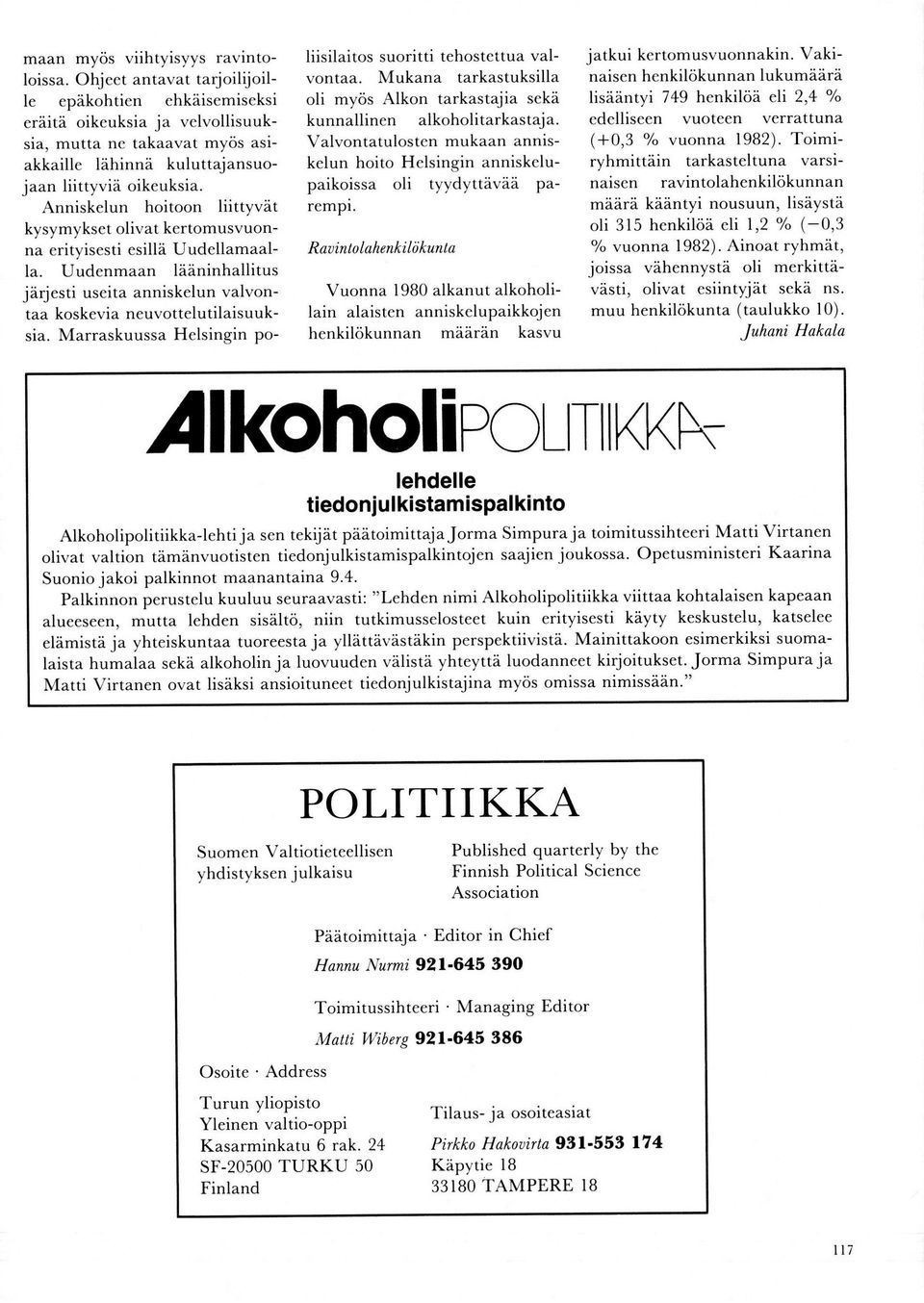 Anniskelun hoitoon liittyvät kysymykset olivat kertomusvuonna erityisesti esillä Uudellamaalla. Uudenmaan lääninhallitus järjesti useita anniskelun valvontaa koskevia neuvottelutilaisuuksia.