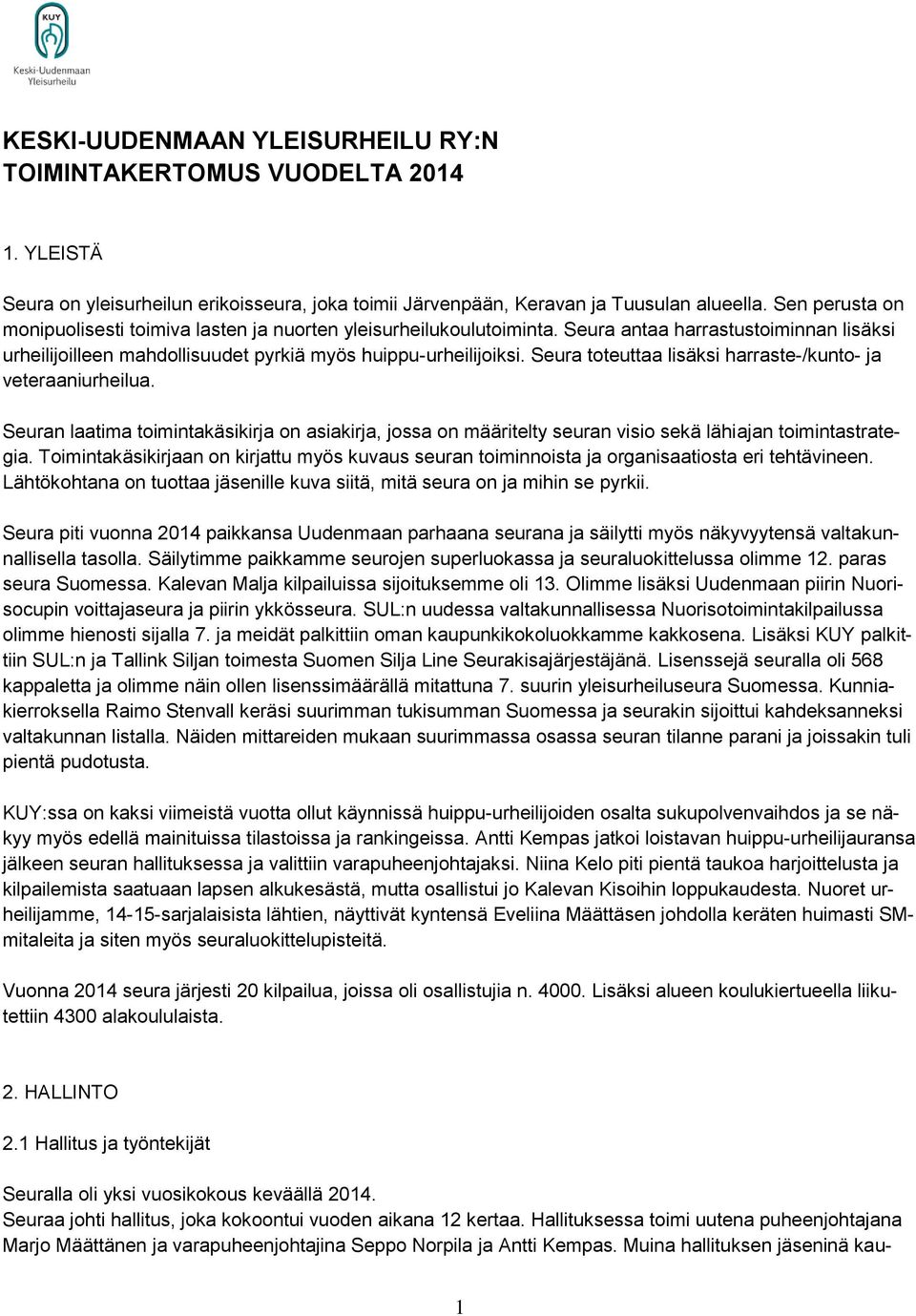 Seura toteuttaa lisäksi harraste-/kunto- ja veteraaniurheilua. Seuran laatima toimintakäsikirja on asiakirja, jossa on määritelty seuran visio sekä lähiajan toimintastrategia.