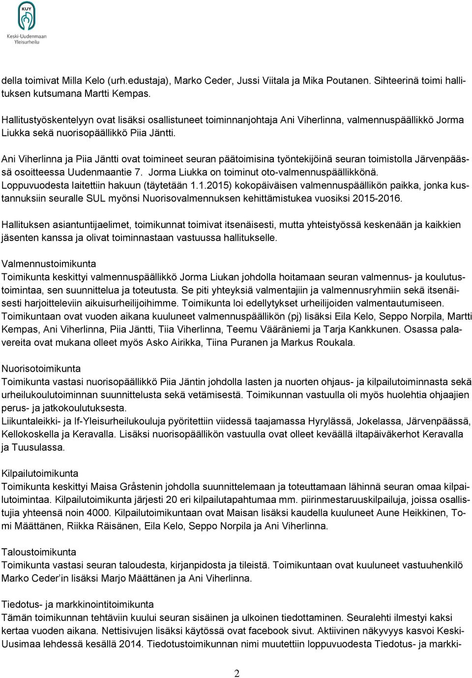 Ani Viherlinna ja Piia Jäntti ovat toimineet seuran päätoimisina työntekijöinä seuran toimistolla Järvenpäässä osoitteessa Uudenmaantie 7. Jorma Liukka on toiminut oto-valmennuspäällikkönä.