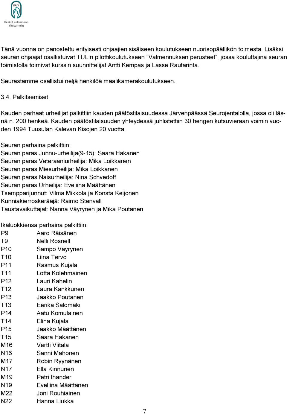 Seurastamme osallistui neljä henkilöä maalikamerakoulutukseen. 3.4. Palkitsemiset Kauden parhaat urheilijat palkittiin kauden päätöstilaisuudessa Järvenpäässä Seurojentalolla, jossa oli läsnä n.