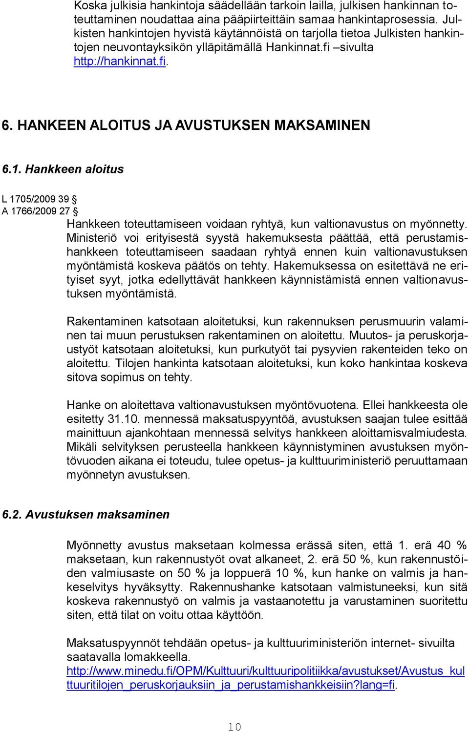 HANKEEN ALOITUS JA AVUSTUKSEN MAKSAMINEN 6.1. Hankkeen aloitus L 1705/2009 39 A 1766/2009 27 Hankkeen toteuttamiseen voidaan ryhtyä, kun valtionavustus on myönnetty.
