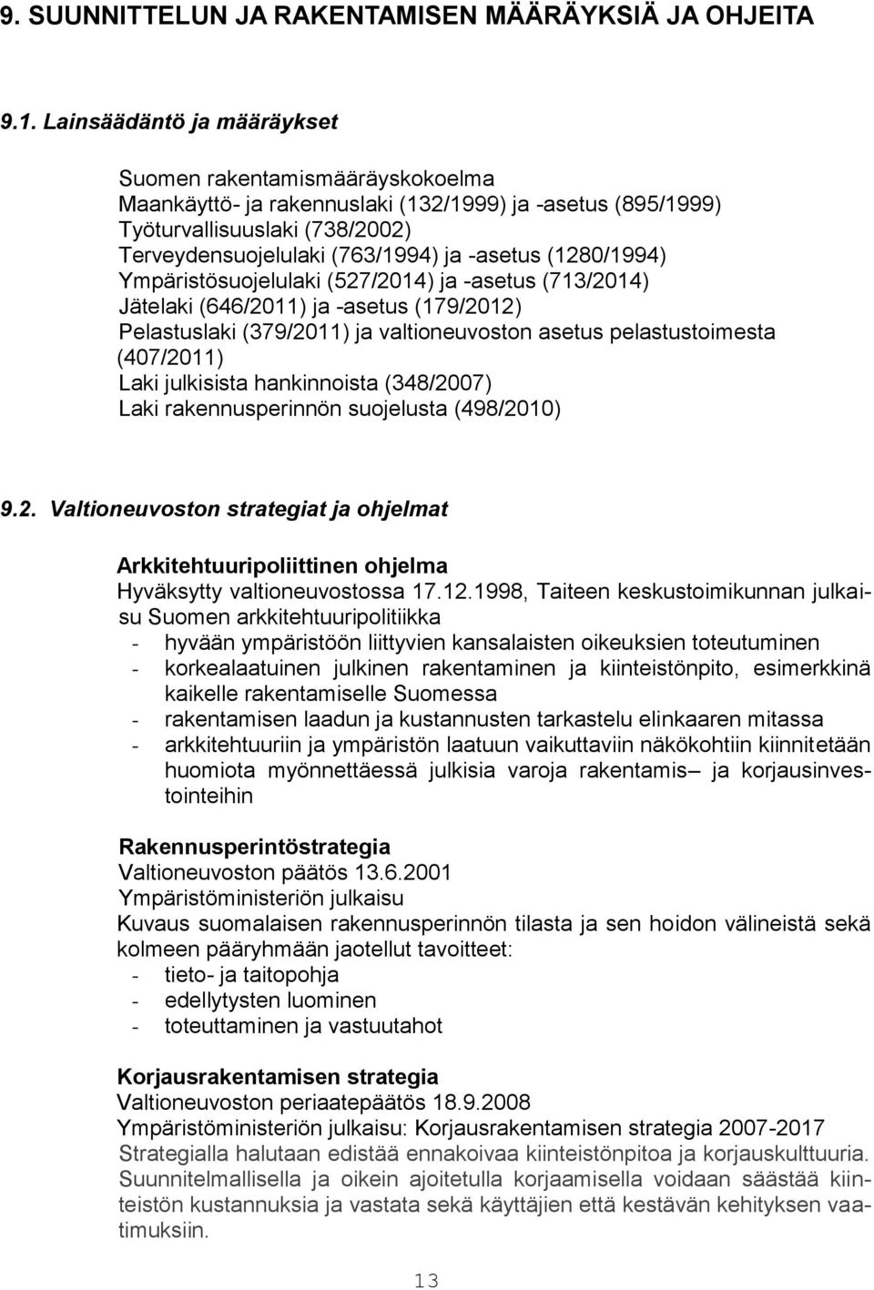 (1280/1994) Ympäristösuojelulaki (527/2014) ja -asetus (713/2014) Jätelaki (646/2011) ja -asetus (179/2012) Pelastuslaki (379/2011) ja valtioneuvoston asetus pelastustoimesta (407/2011) Laki