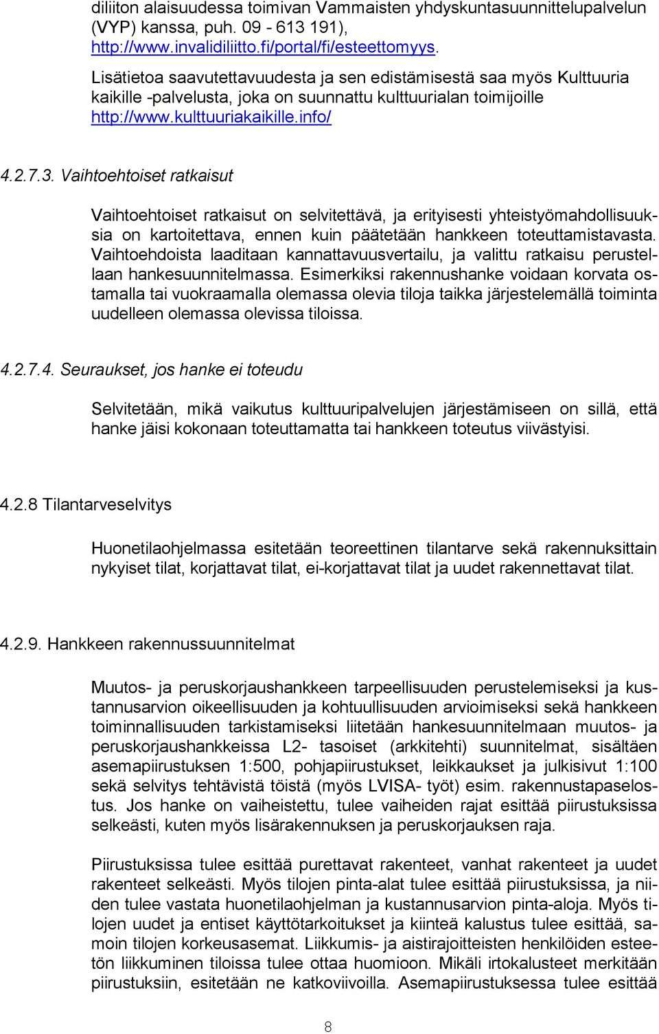 Vaihtoehtoiset ratkaisut Vaihtoehtoiset ratkaisut on selvitettävä, ja erityisesti yhteistyömahdollisuuksia on kartoitettava, ennen kuin päätetään hankkeen toteuttamistavasta.