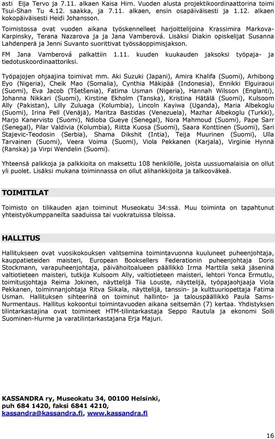 Lisäksi Diakin opiskelijat Susanna Lahdenperä ja Jenni Suvanto suorittivat työssäoppimisjakson. FM Jana Vamberová palkattiin 1.11. kuuden kuukauden jaksoksi työpaja- ja tiedotuskoordinaattoriksi.