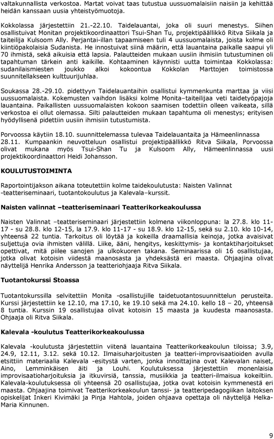 Perjantai-illan tapaamiseen tuli 4 uussuomalaista, joista kolme oli kiintiöpakolaisia Sudanista. He innostuivat siinä määrin, että lauantaina paikalle saapui yli 70 ihmistä, sekä aikuisia että lapsia.