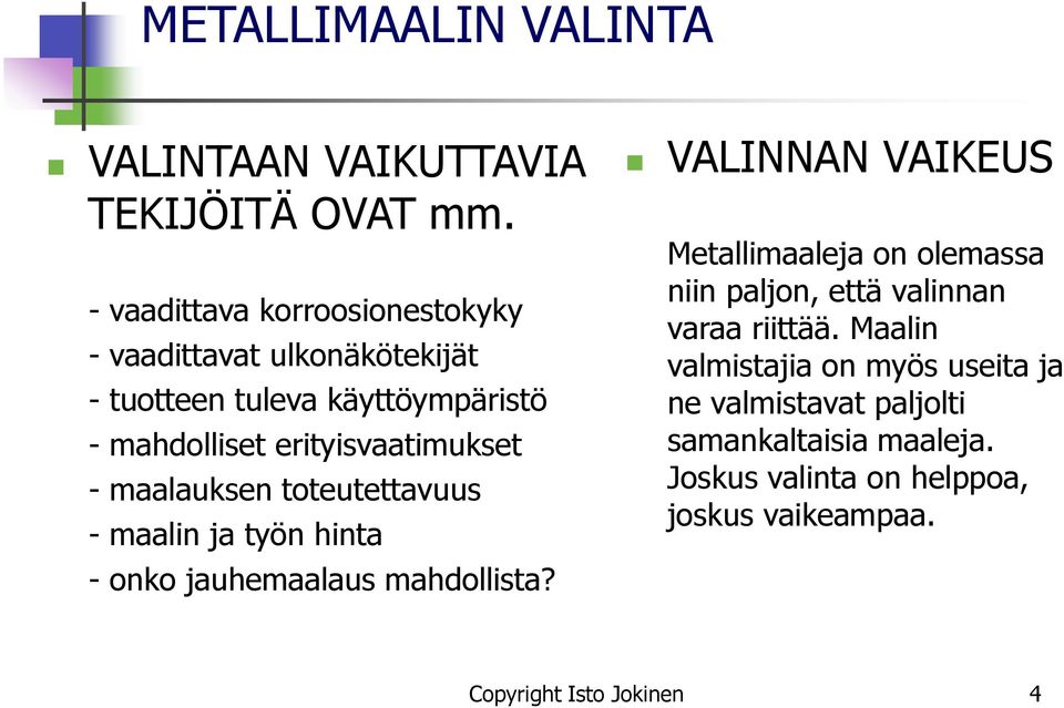 - maalauksen toteutettavuus - maalin ja työn hinta - onko jauhemaalaus mahdollista?