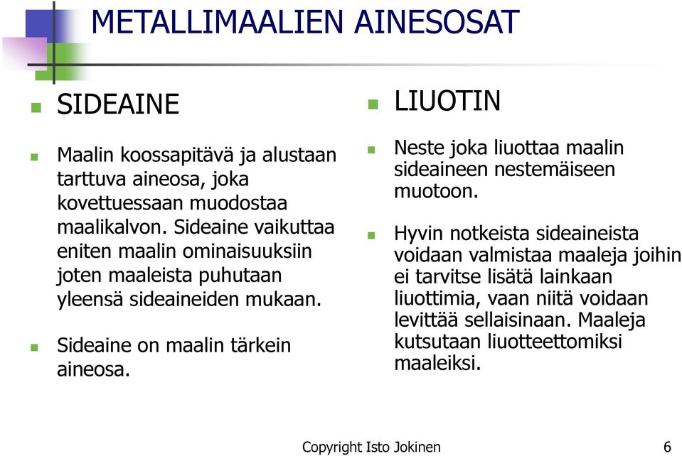 LIUOTIN Neste joka liuottaa maalin sideaineen nestemäiseen muotoon.