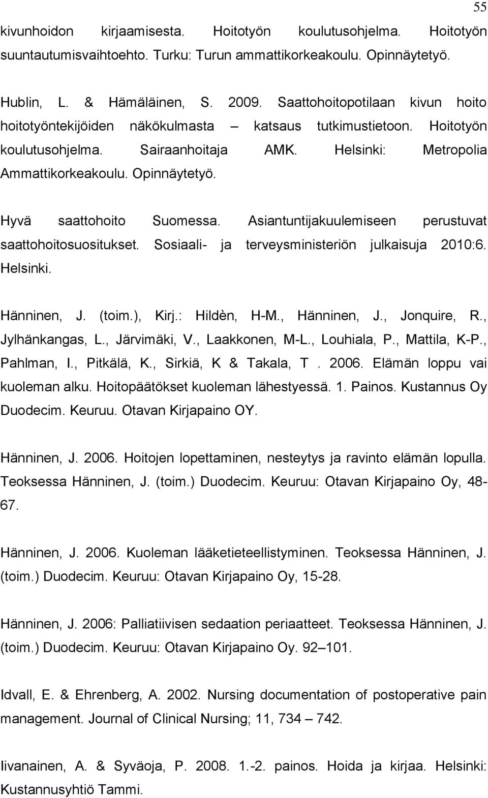 Hyvä saattohoito Suomessa. Asiantuntijakuulemiseen perustuvat saattohoitosuositukset. Sosiaali- ja terveysministeriön julkaisuja 2010:6. Helsinki. Hänninen, J. (toim.), Kirj.: Hildèn, H-M.