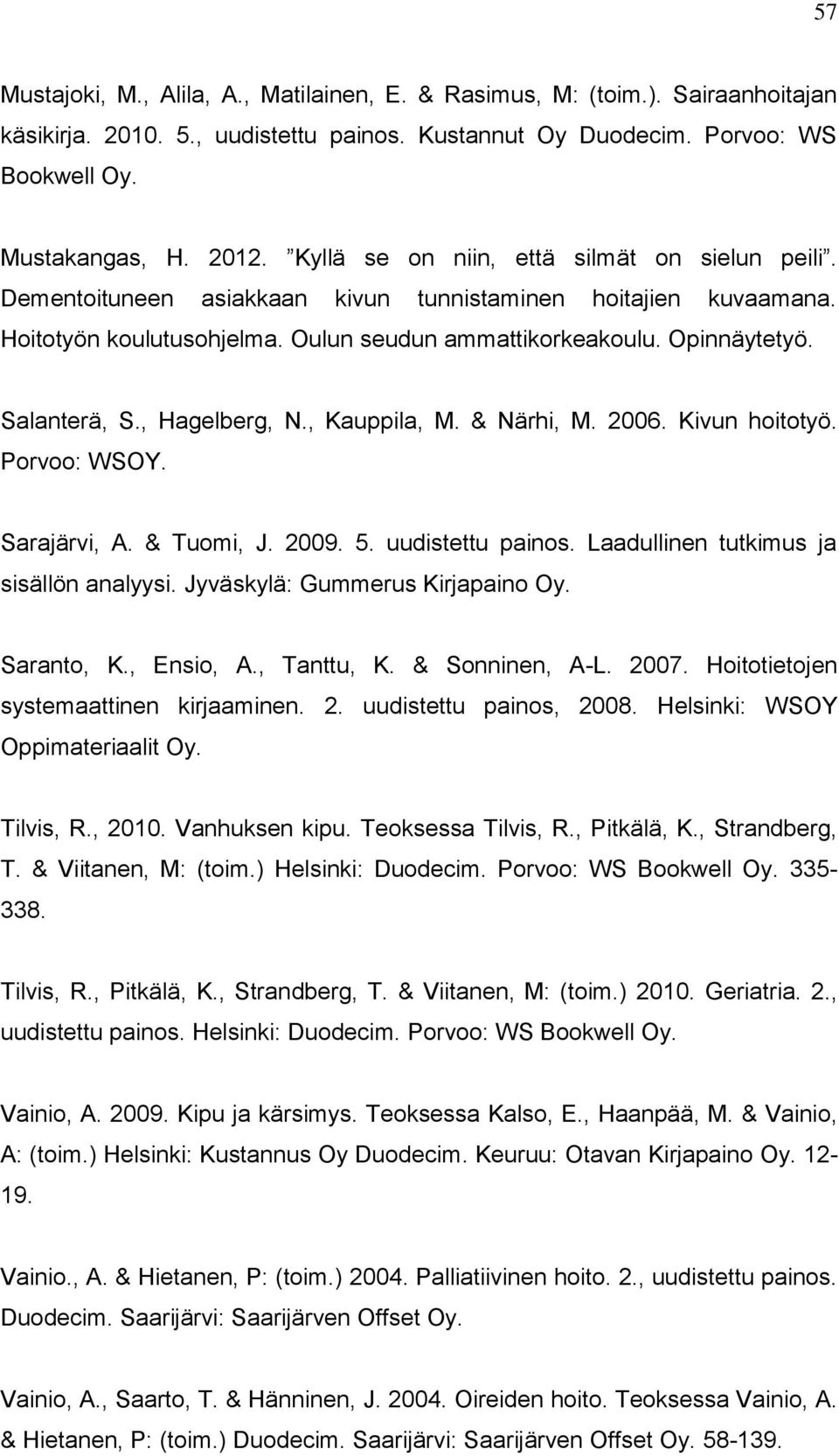 , Hagelberg, N., Kauppila, M. & Närhi, M. 2006. Kivun hoitotyö. Porvoo: WSOY. Sarajärvi, A. & Tuomi, J. 2009. 5. uudistettu painos. Laadullinen tutkimus ja sisällön analyysi.