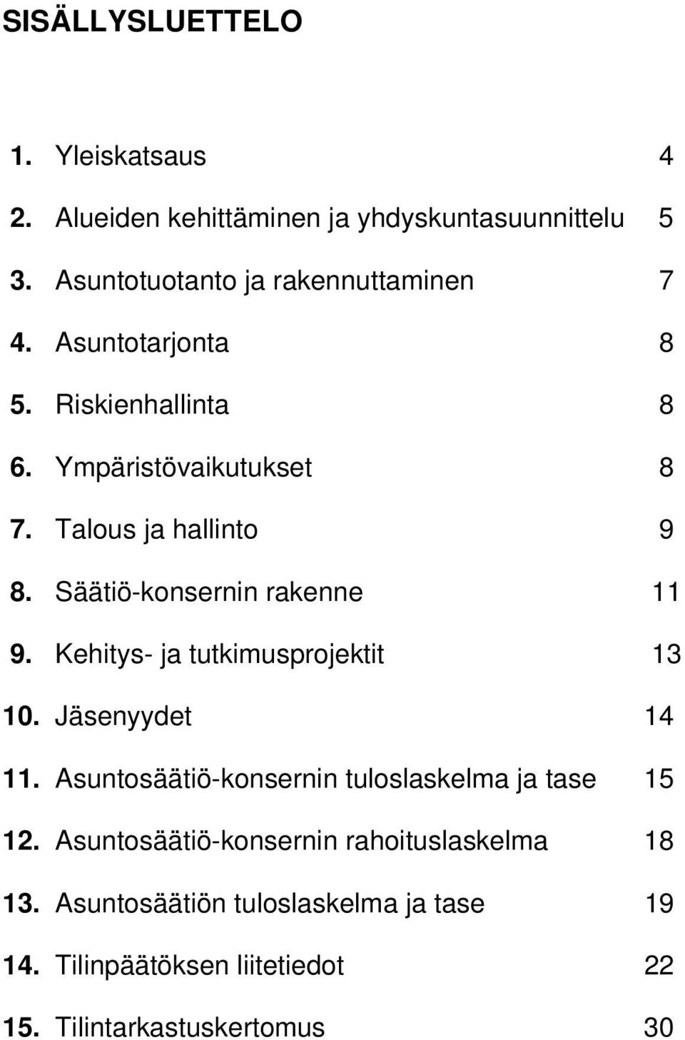 Talous ja hallinto 9 8. Säätiö-konsernin rakenne 11 9. Kehitys- ja tutkimusprojektit 13 10. Jäsenyydet 14 11.