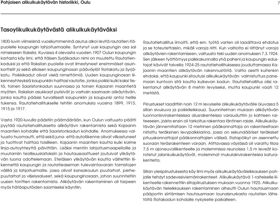 Kuvassa 4 olevasta vuoden 1907 Oulun kaupungin kartasta käy ilmi, että Itäisen Syrjäkadun nimi on muutettu Rautatienkaduksi ja että Raksilan puolelle ovat ilmestyneet ensimmäiset asuinkorttelit ja