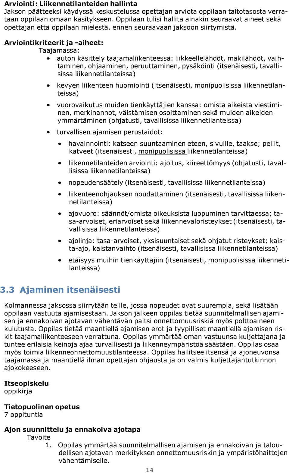 Arviointikriteerit ja -aiheet: Taajamassa: auton käsittely taajamaliikenteessä: liikkeellelähdöt, mäkilähdöt, vaihtaminen, ohjaaminen, peruuttaminen, pysäköinti (itsenäisesti, tavallisissa
