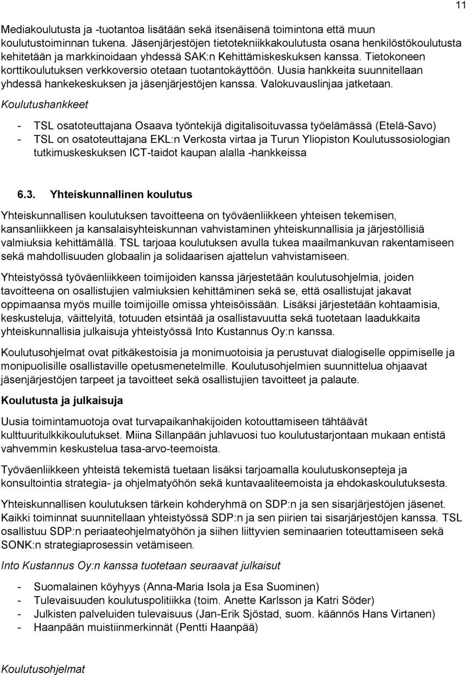 Tietokoneen korttikoulutuksen verkkoversio otetaan tuotantokäyttöön. Uusia hankkeita suunnitellaan yhdessä hankekeskuksen ja jäsenjärjestöjen kanssa. Valokuvauslinjaa jatketaan.