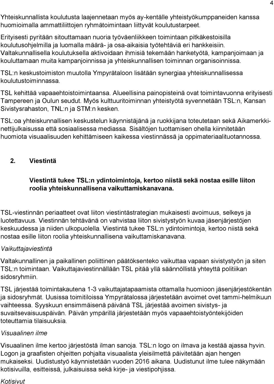 Valtakunnallisella koulutuksella aktivoidaan ihmisiä tekemään hanketyötä, kampanjoimaan ja kouluttamaan muita kampanjoinnissa ja yhteiskunnallisen toiminnan organisoinnissa.