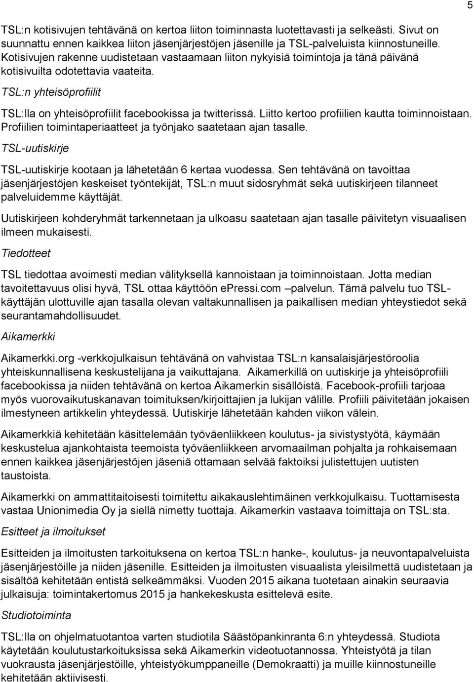 Liitto kertoo profiilien kautta toiminnoistaan. Profiilien toimintaperiaatteet ja työnjako saatetaan ajan tasalle. TSL-uutiskirje TSL-uutiskirje kootaan ja lähetetään 6 kertaa vuodessa.