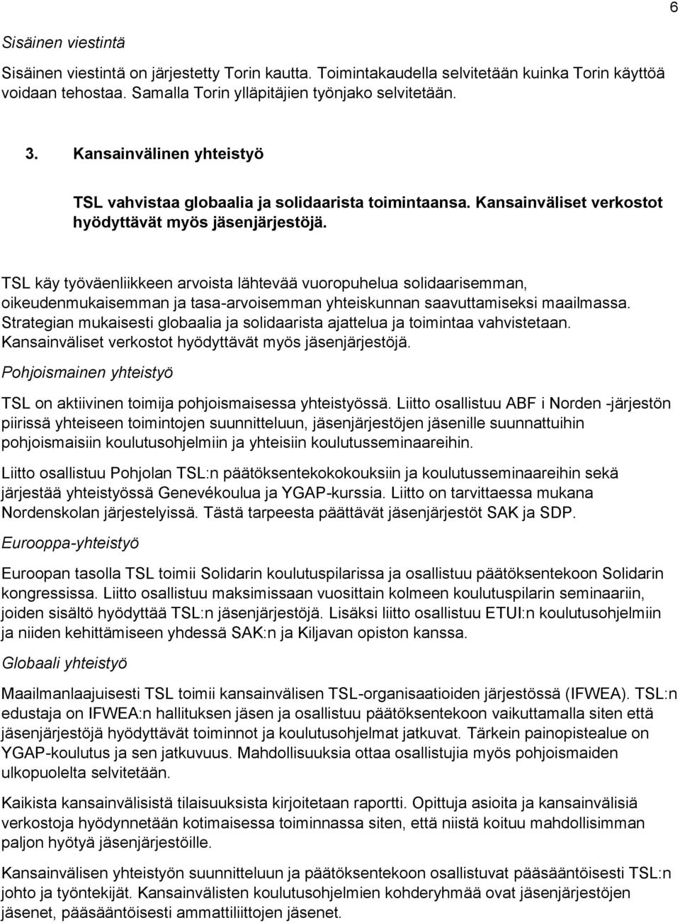 TSL käy työväenliikkeen arvoista lähtevää vuoropuhelua solidaarisemman, oikeudenmukaisemman ja tasa-arvoisemman yhteiskunnan saavuttamiseksi maailmassa.